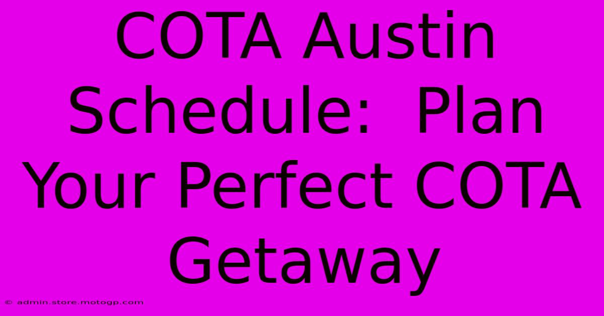 COTA Austin Schedule:  Plan Your Perfect COTA Getaway