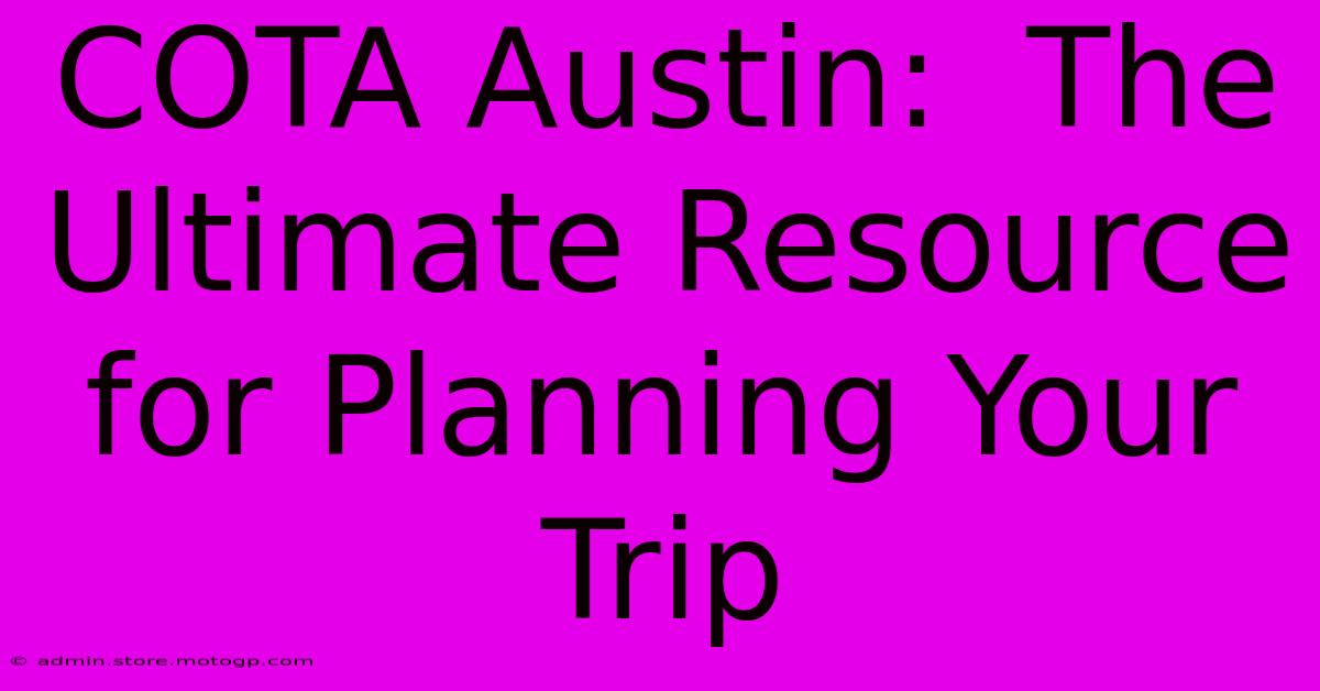 COTA Austin:  The Ultimate Resource For Planning Your Trip