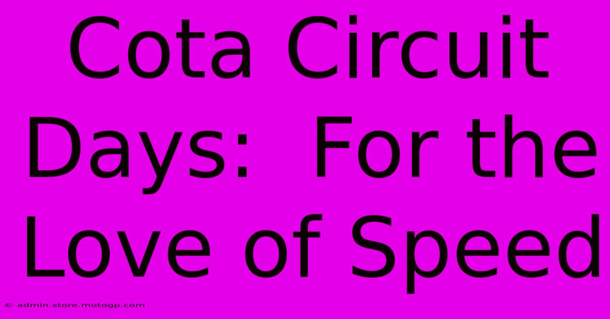 Cota Circuit Days:  For The Love Of Speed