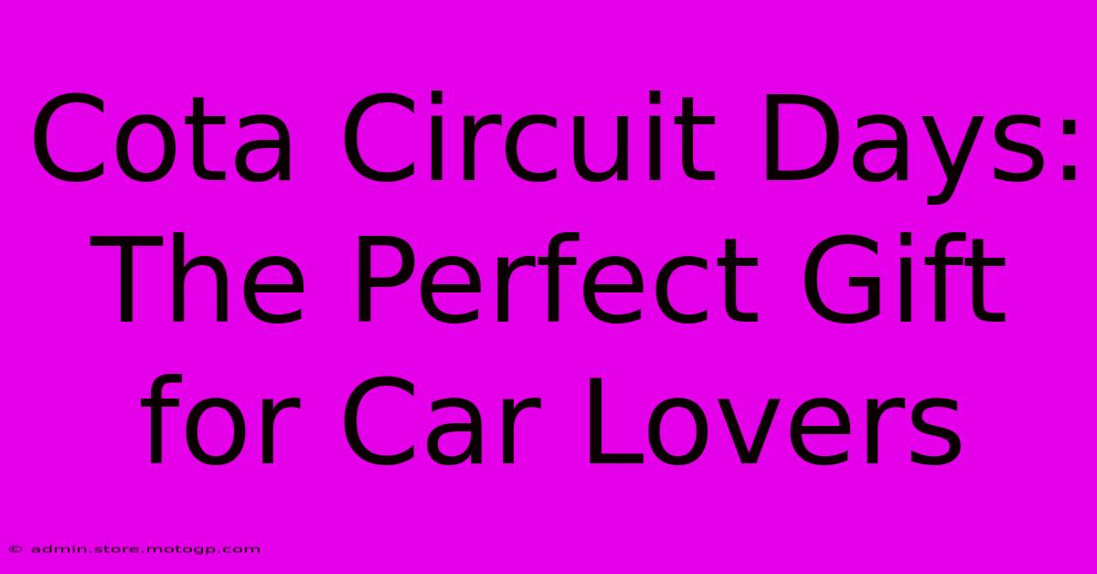 Cota Circuit Days:  The Perfect Gift For Car Lovers