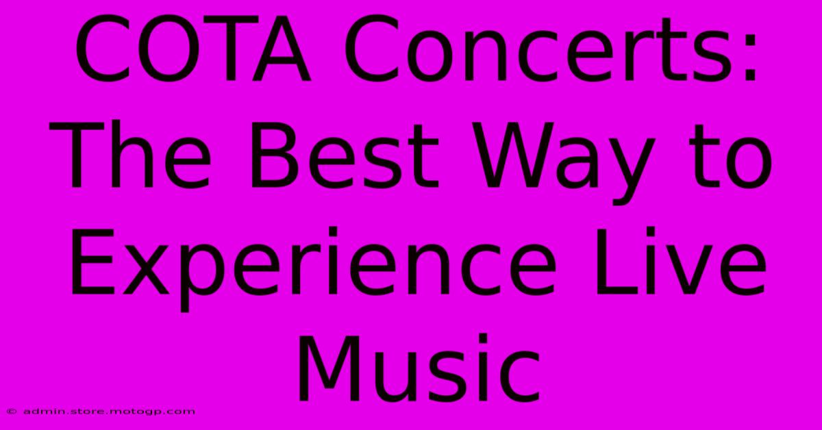 COTA Concerts: The Best Way To Experience Live Music