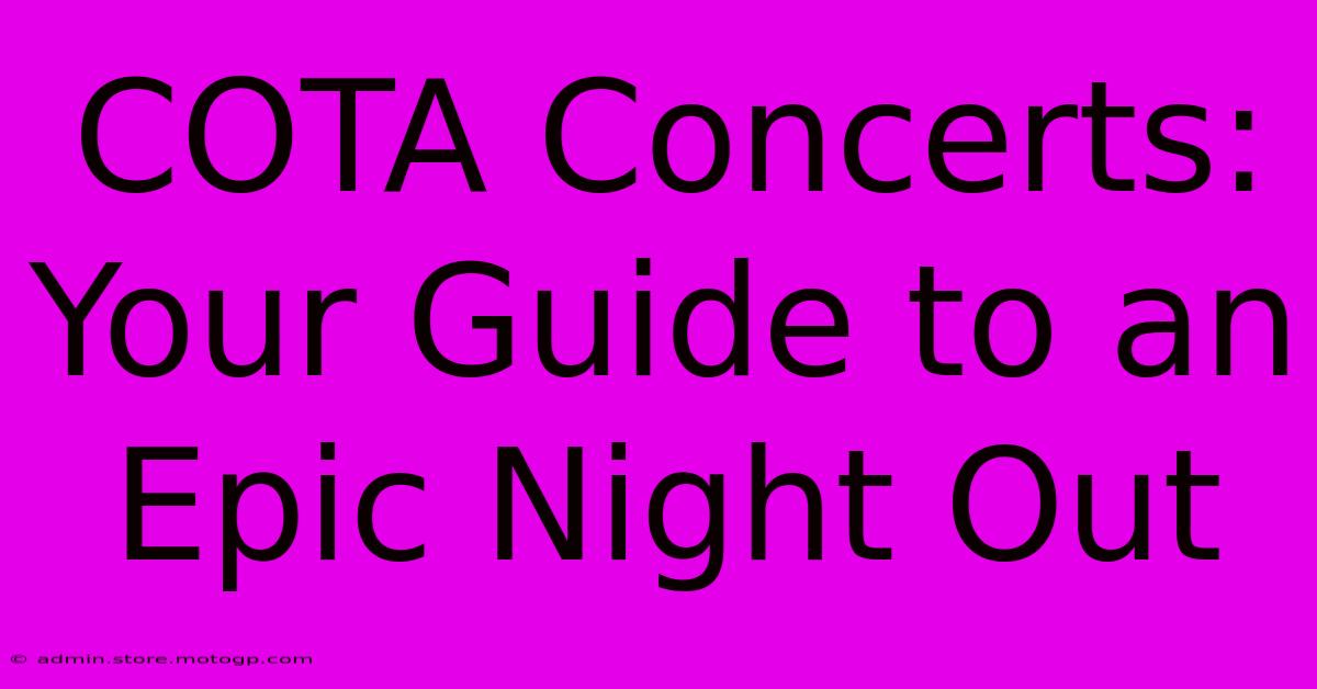 COTA Concerts: Your Guide To An Epic Night Out