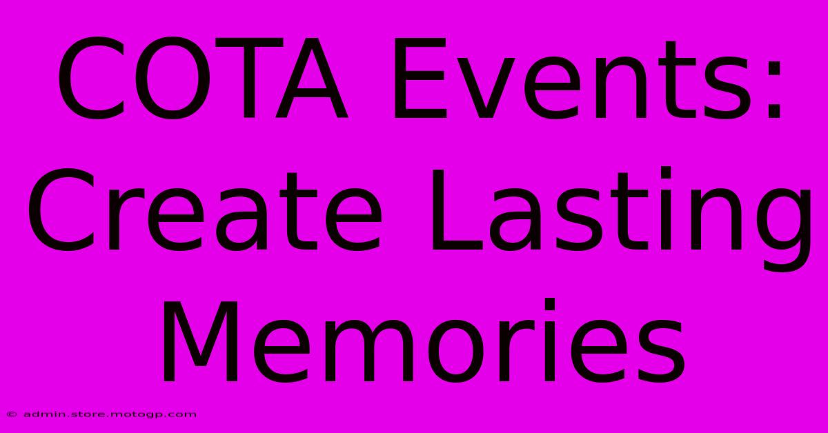 COTA Events: Create Lasting Memories