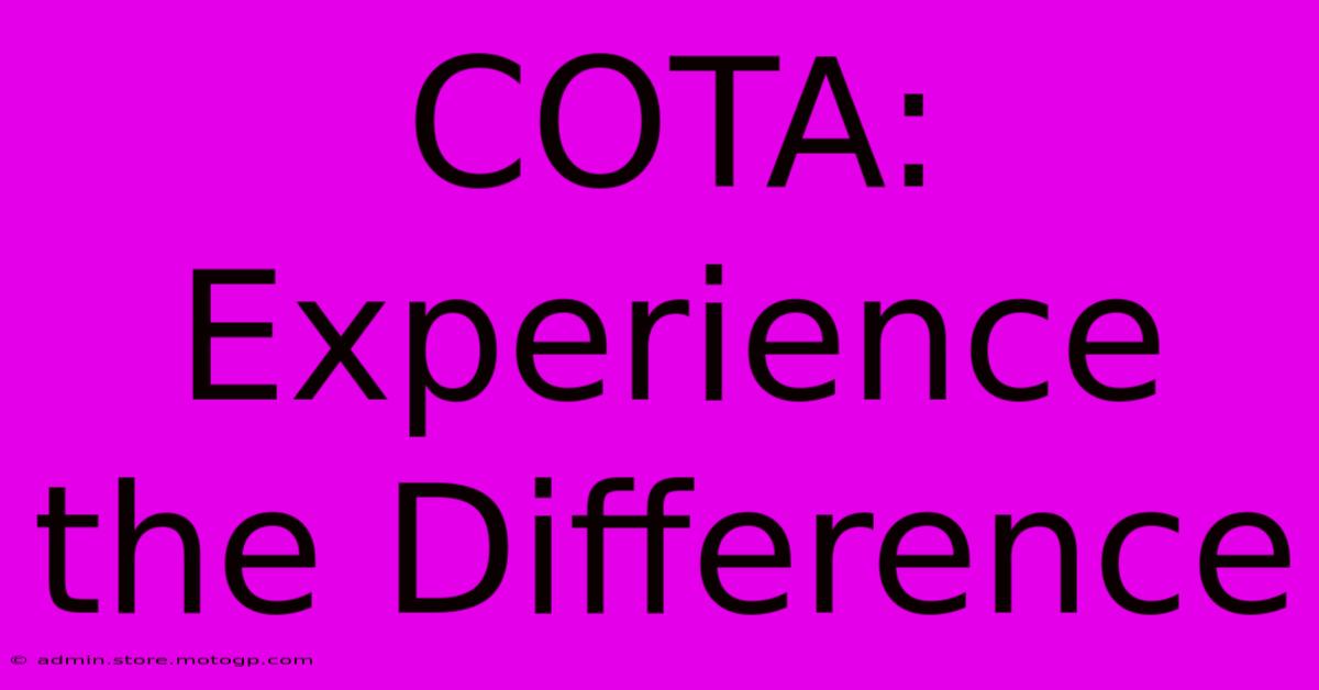 COTA: Experience The Difference