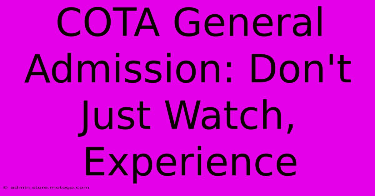 COTA General Admission: Don't Just Watch, Experience