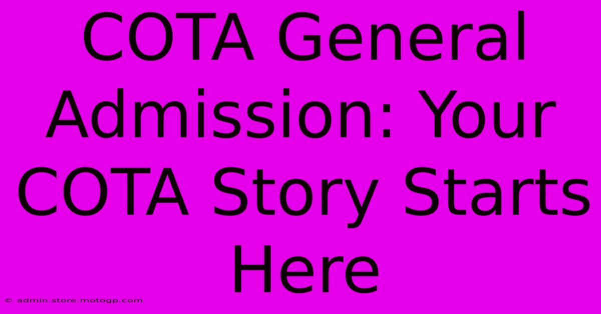 COTA General Admission: Your COTA Story Starts Here