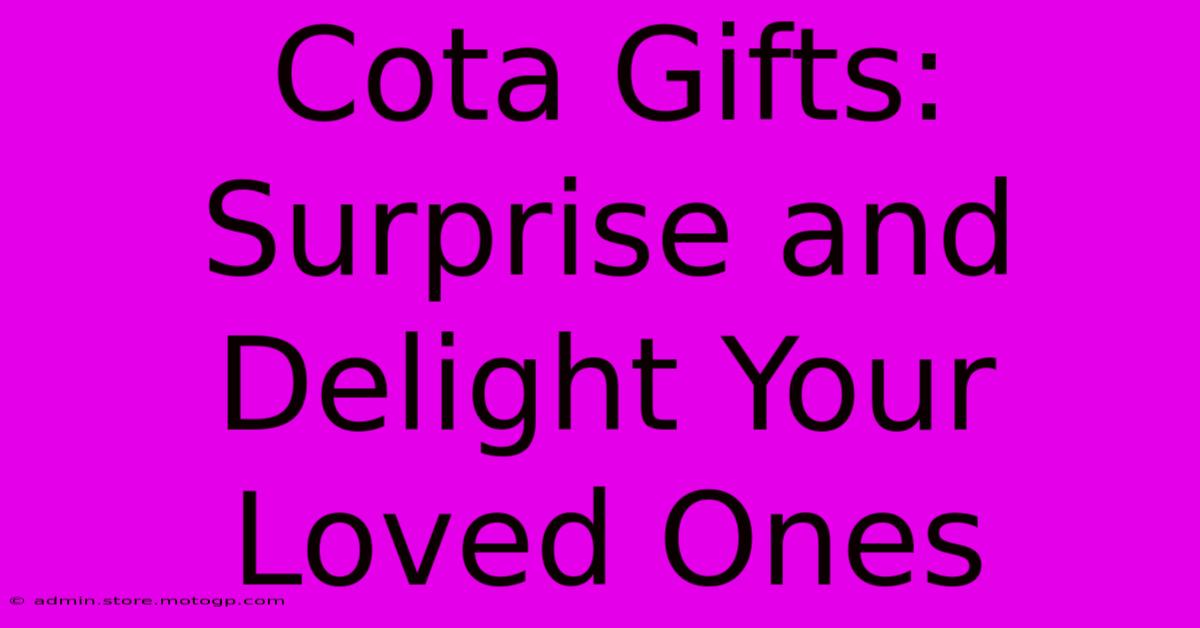 Cota Gifts: Surprise And Delight Your Loved Ones