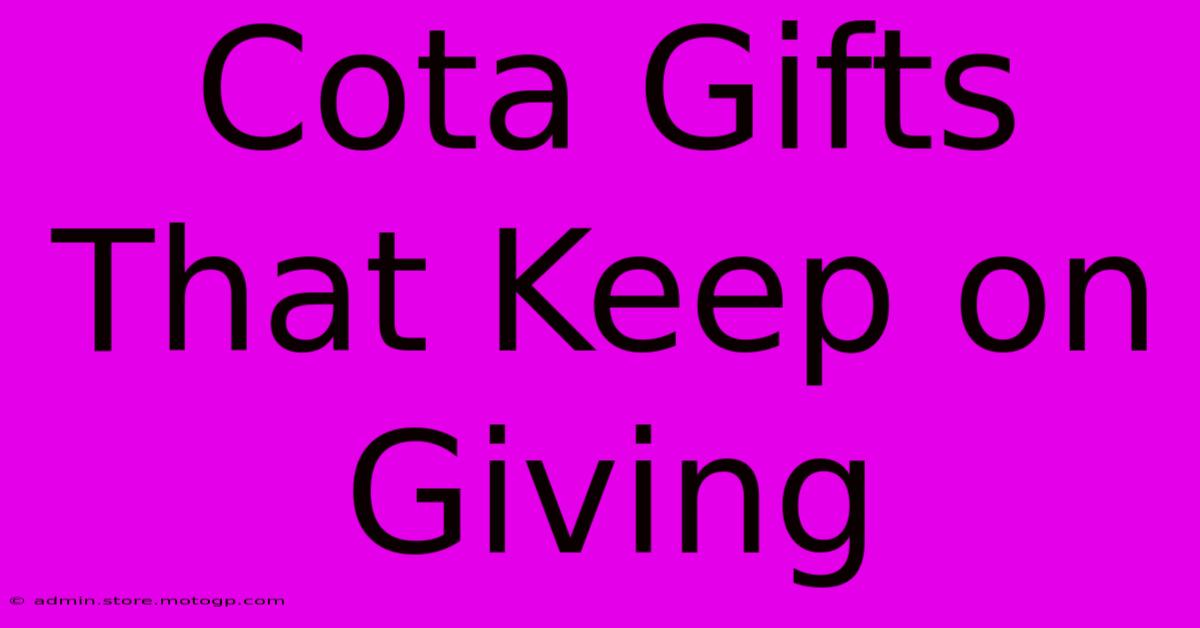 Cota Gifts That Keep On Giving