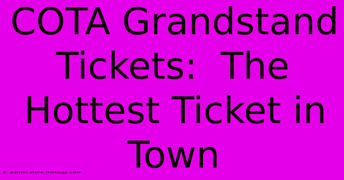 COTA Grandstand Tickets:  The Hottest Ticket In Town