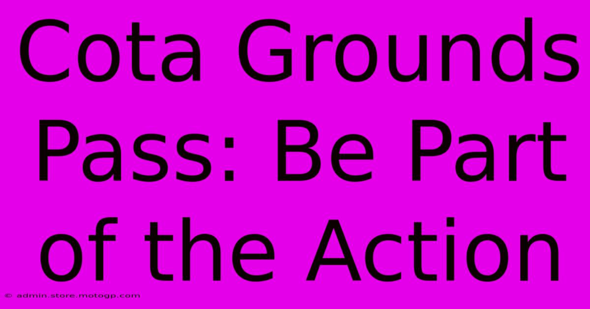 Cota Grounds Pass: Be Part Of The Action