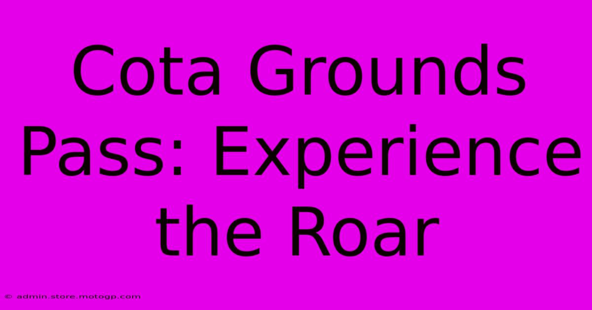 Cota Grounds Pass: Experience The Roar