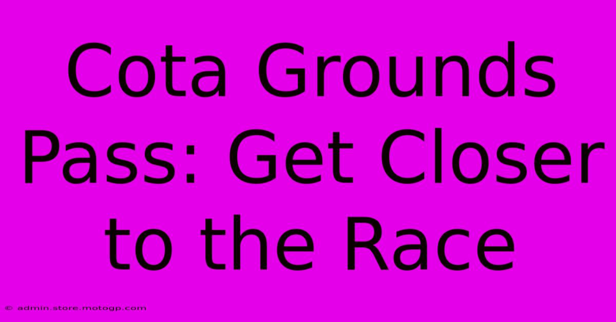 Cota Grounds Pass: Get Closer To The Race