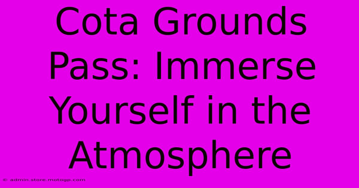 Cota Grounds Pass: Immerse Yourself In The Atmosphere