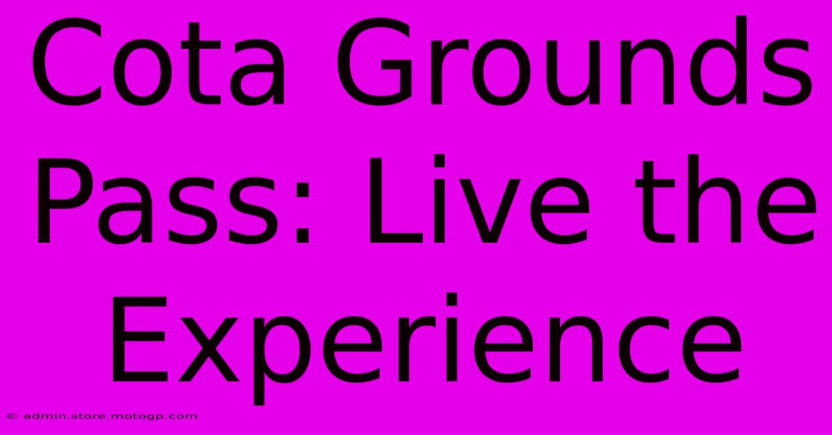 Cota Grounds Pass: Live The Experience