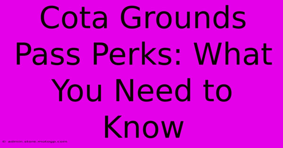 Cota Grounds Pass Perks: What You Need To Know