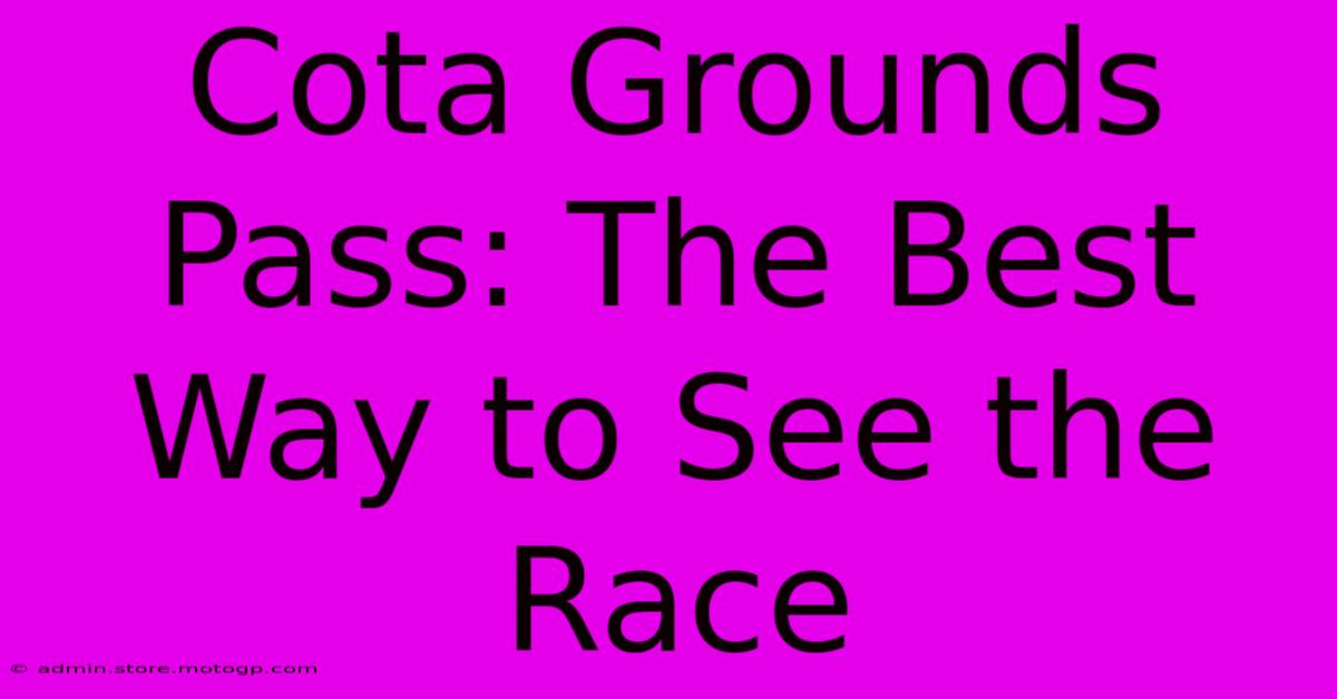 Cota Grounds Pass: The Best Way To See The Race