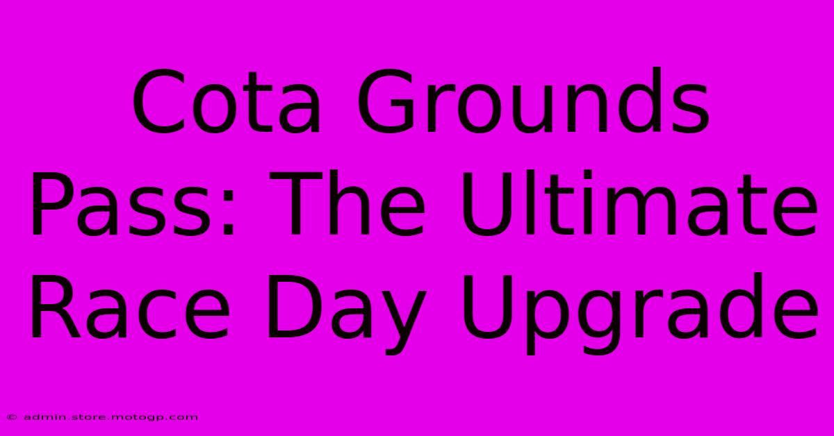 Cota Grounds Pass: The Ultimate Race Day Upgrade