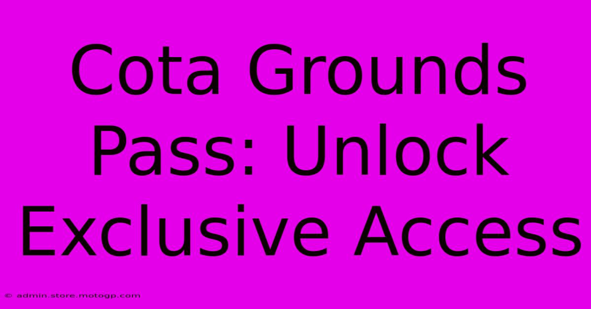 Cota Grounds Pass: Unlock Exclusive Access