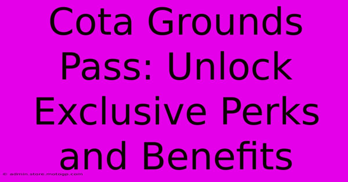 Cota Grounds Pass: Unlock Exclusive Perks And Benefits