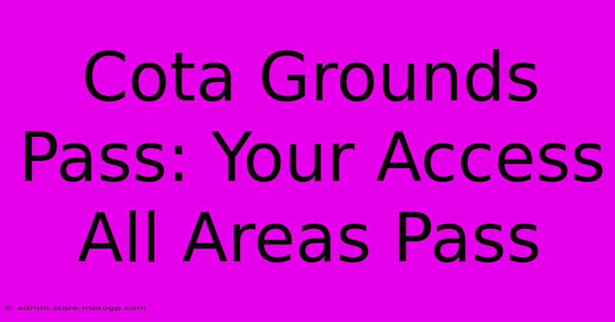 Cota Grounds Pass: Your Access All Areas Pass