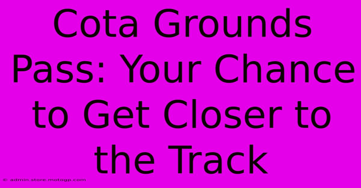 Cota Grounds Pass: Your Chance To Get Closer To The Track