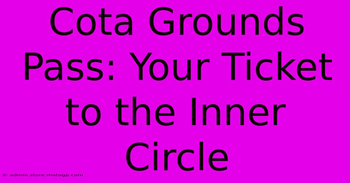 Cota Grounds Pass: Your Ticket To The Inner Circle