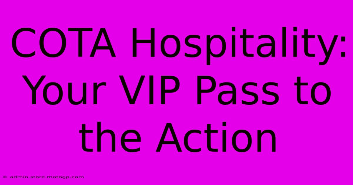 COTA Hospitality: Your VIP Pass To The Action