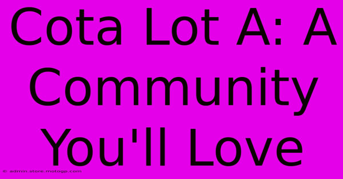 Cota Lot A: A Community You'll Love