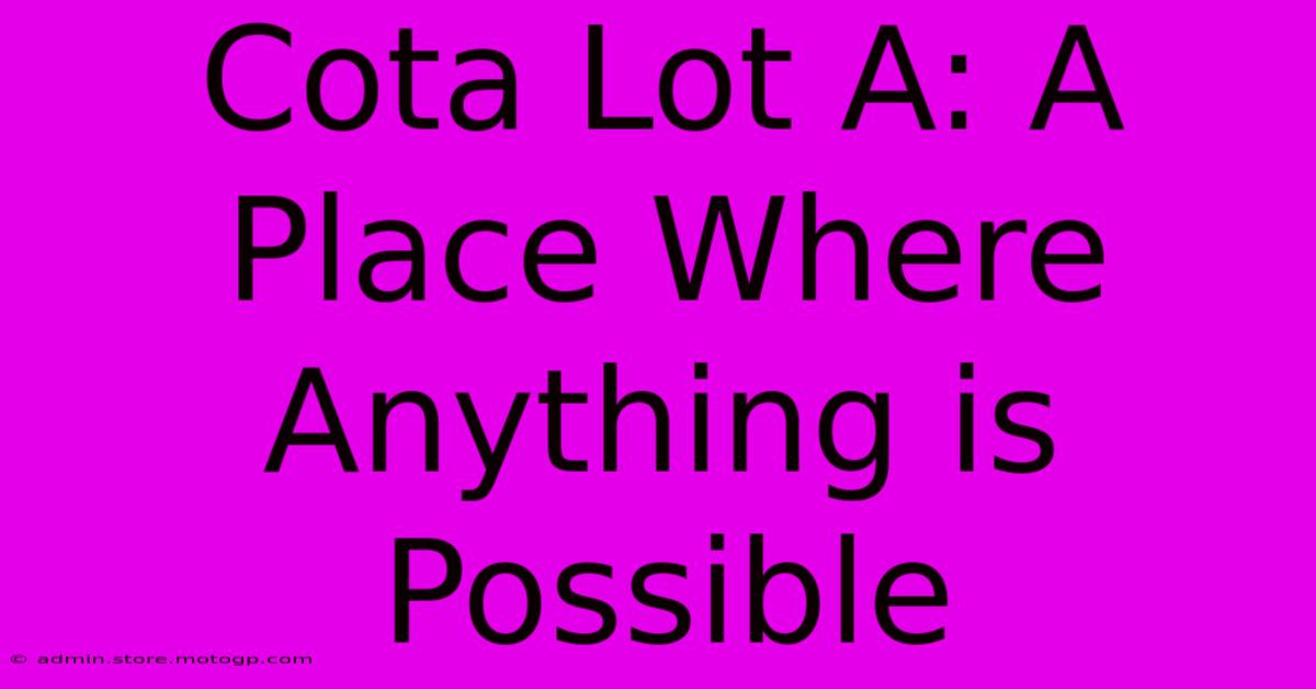 Cota Lot A: A Place Where Anything Is Possible