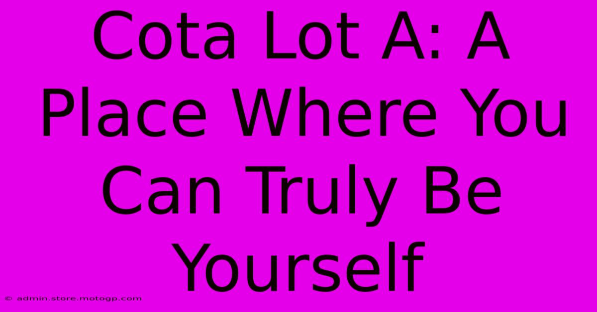 Cota Lot A: A Place Where You Can Truly Be Yourself