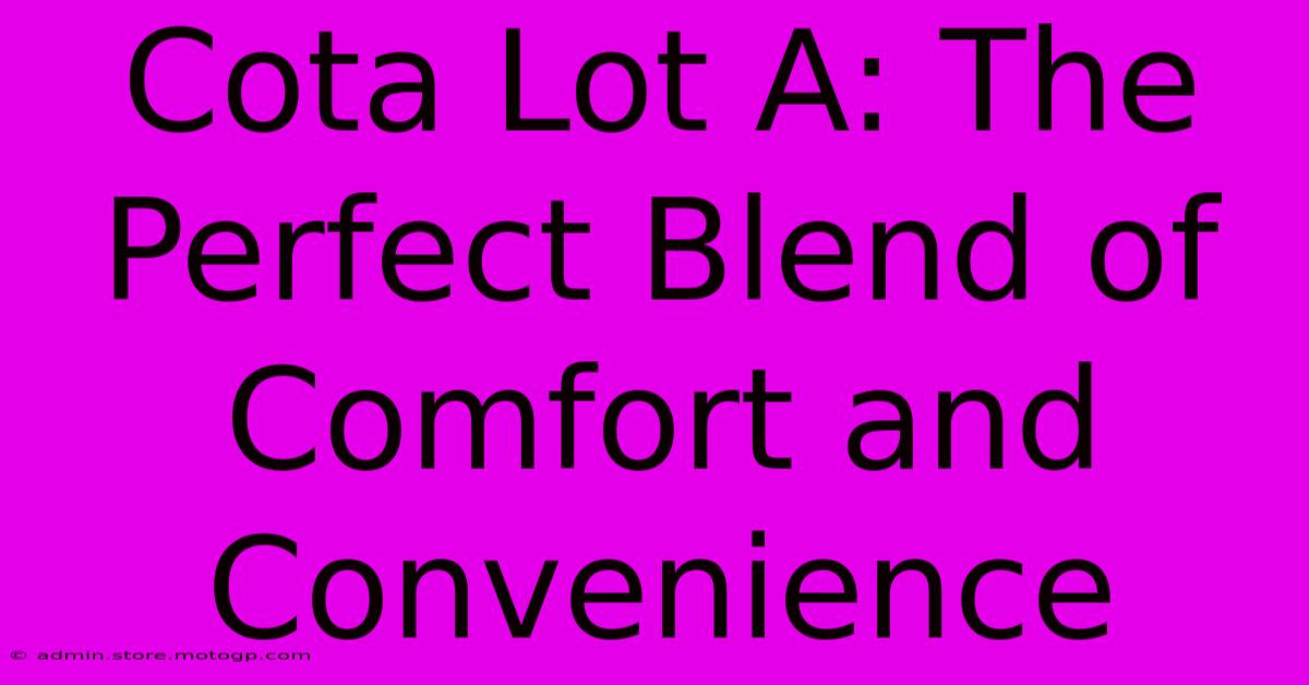 Cota Lot A: The Perfect Blend Of Comfort And Convenience