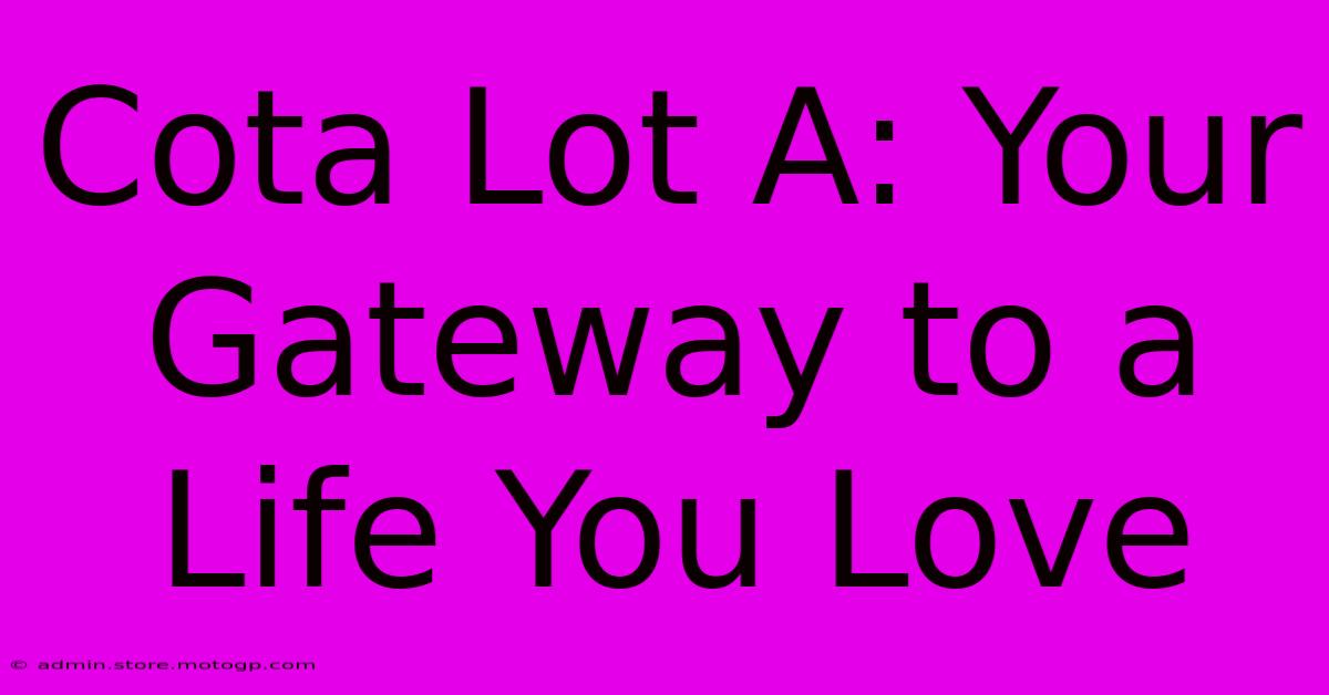 Cota Lot A: Your Gateway To A Life You Love