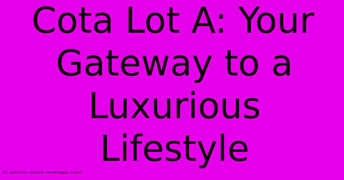 Cota Lot A: Your Gateway To A Luxurious Lifestyle