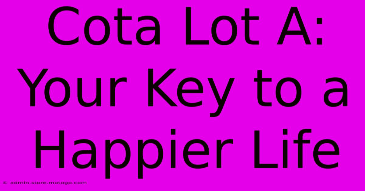 Cota Lot A: Your Key To A Happier Life