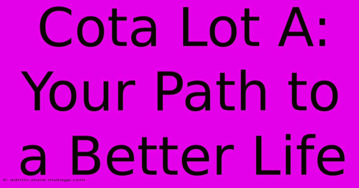 Cota Lot A: Your Path To A Better Life