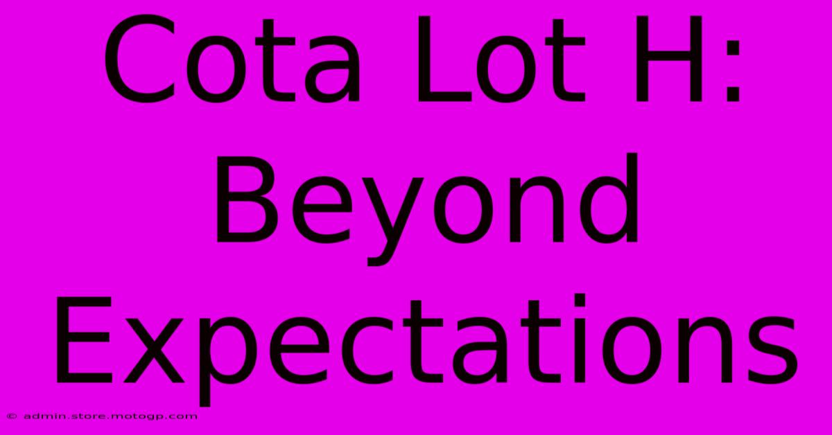 Cota Lot H: Beyond Expectations