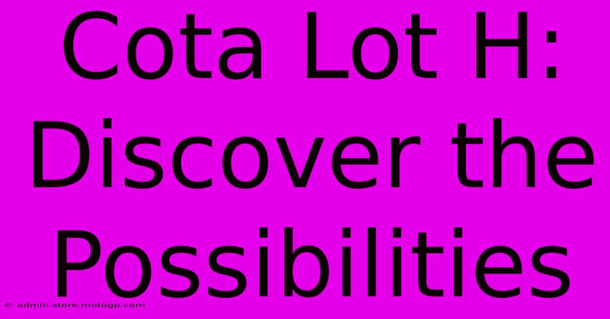 Cota Lot H: Discover The Possibilities