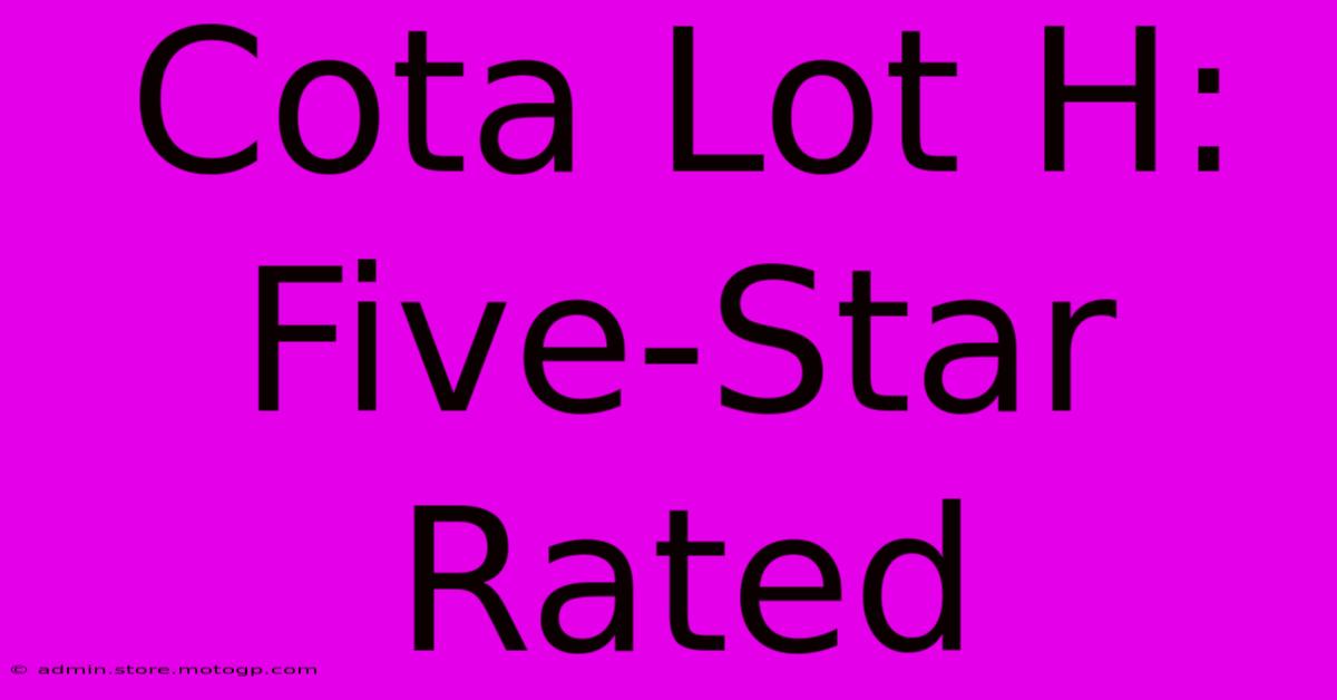 Cota Lot H:  Five-Star Rated