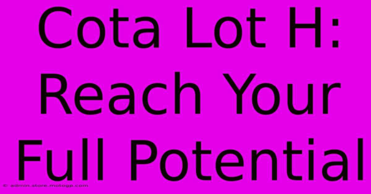 Cota Lot H:  Reach Your Full Potential