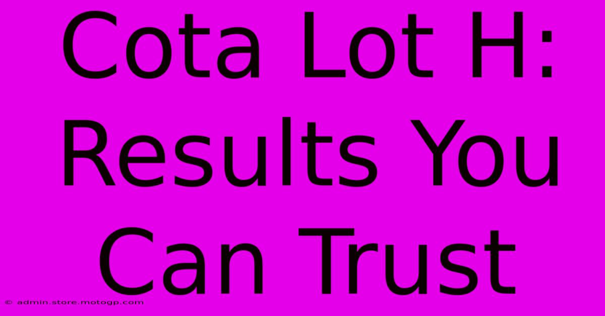 Cota Lot H:  Results You Can Trust