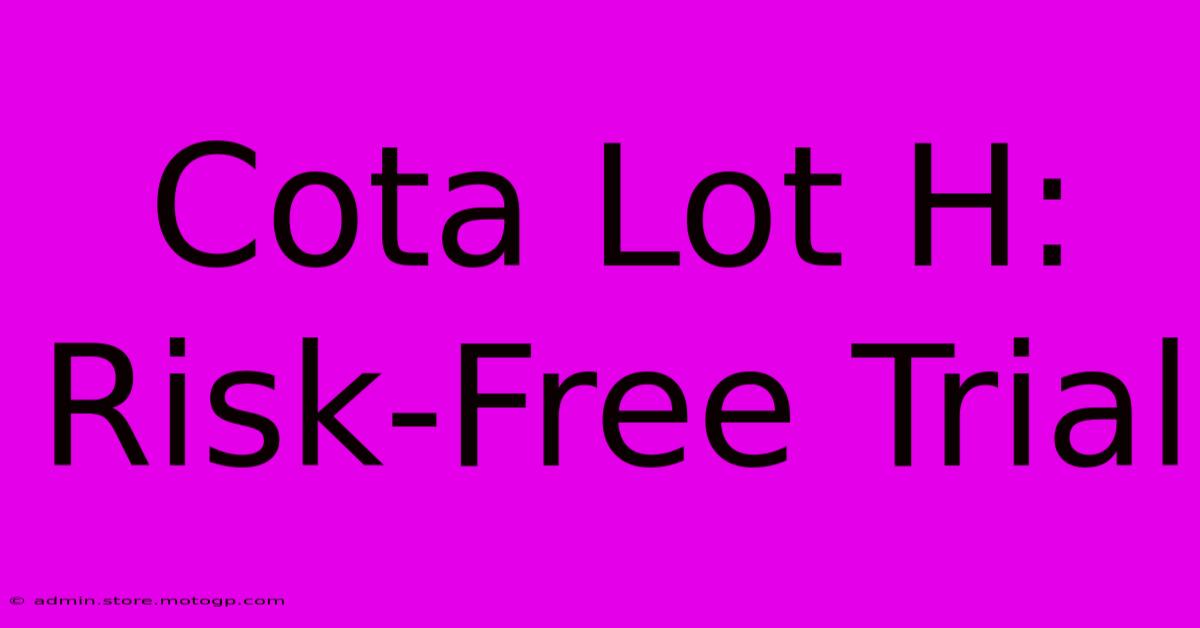 Cota Lot H:  Risk-Free Trial