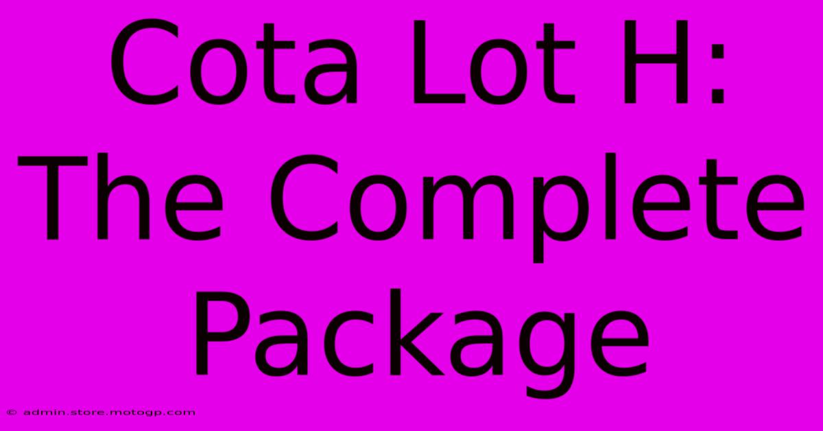 Cota Lot H:  The Complete Package