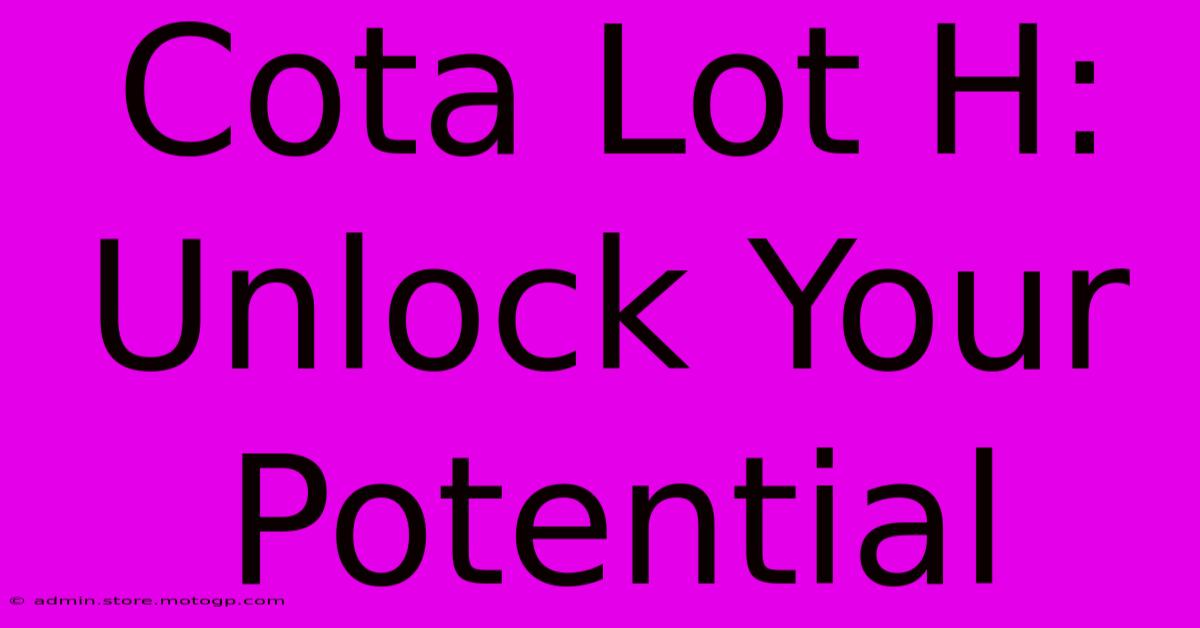 Cota Lot H: Unlock Your Potential