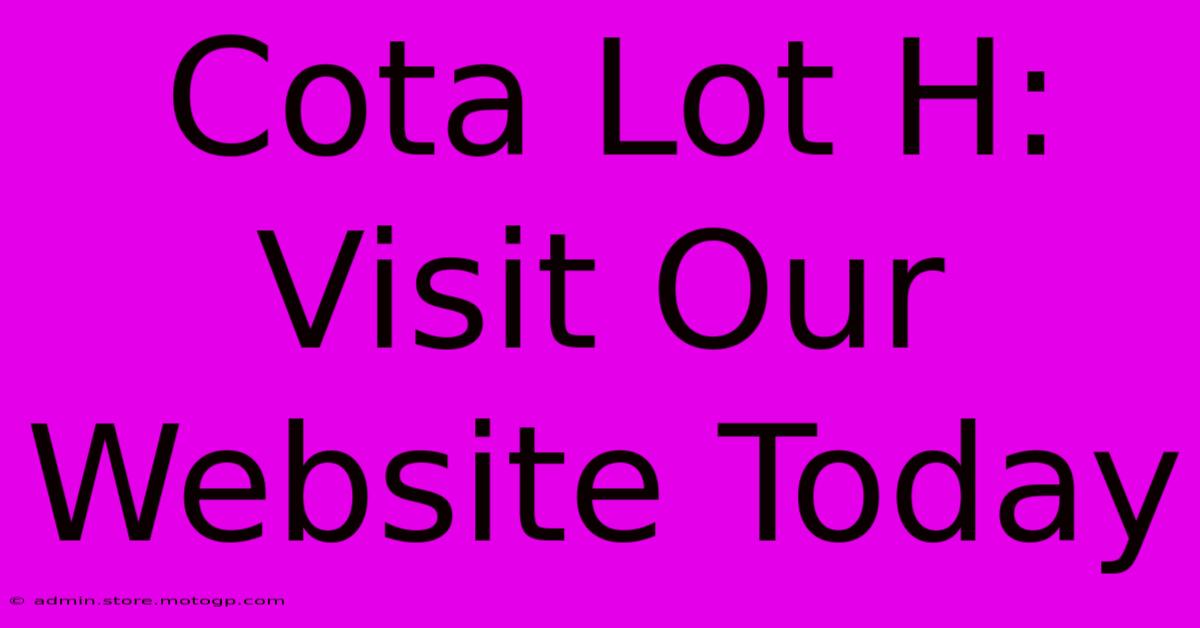 Cota Lot H:  Visit Our Website Today