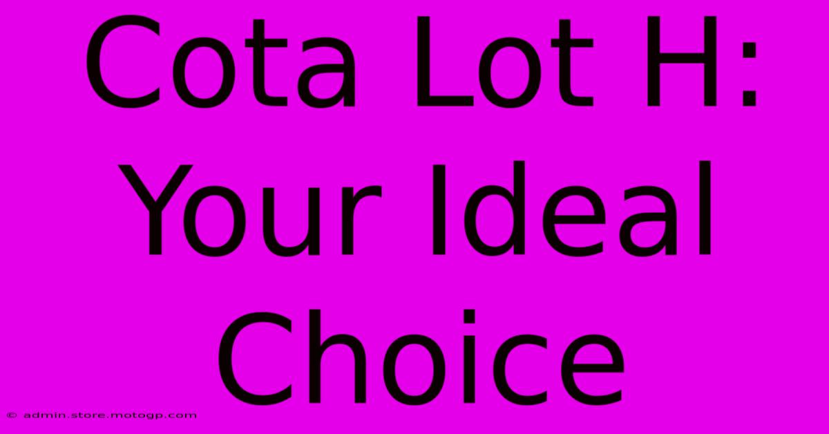 Cota Lot H:  Your Ideal Choice