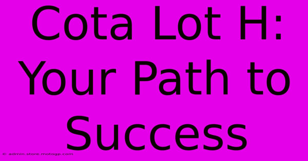 Cota Lot H: Your Path To Success