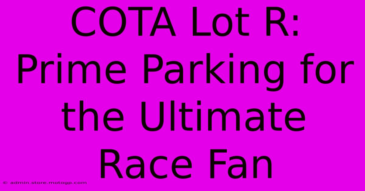 COTA Lot R: Prime Parking For The Ultimate Race Fan