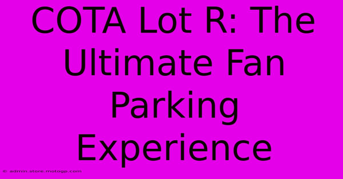 COTA Lot R: The Ultimate Fan Parking Experience