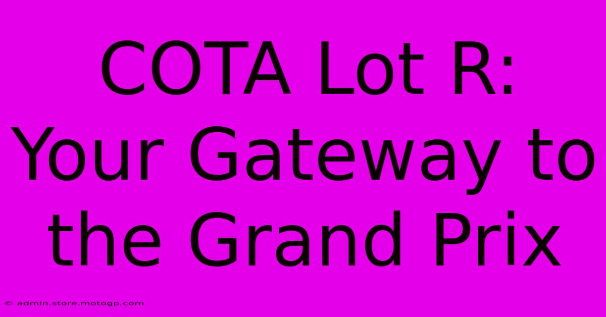 COTA Lot R: Your Gateway To The Grand Prix