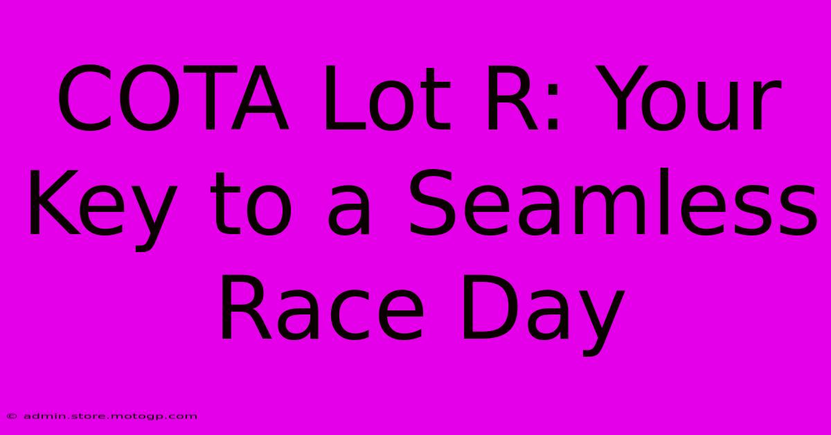 COTA Lot R: Your Key To A Seamless Race Day